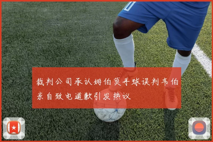 裁判公司承认姆伯莫手球误判韦伯亲自致电道歉引发热议