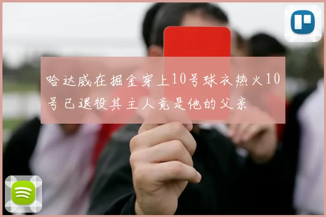 哈达威在掘金穿上10号球衣热火10号已退役其主人竟是他的父亲